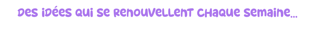 des idées qui se renouvellent chaque semaine 700px